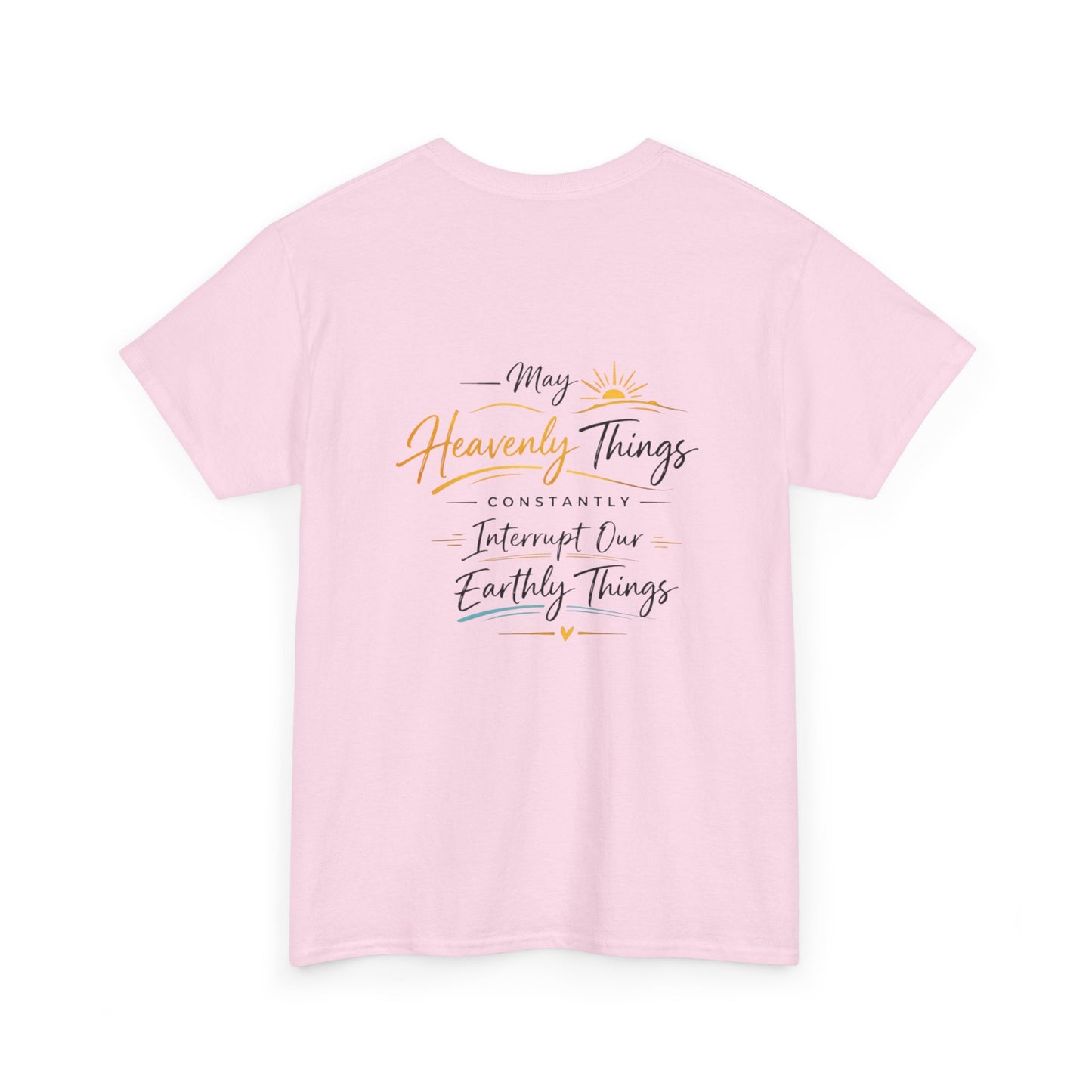 T-Shirt — “May Heavenly Things Constantly Interrupt Our Earthly Things” Inspirational Christian Tee