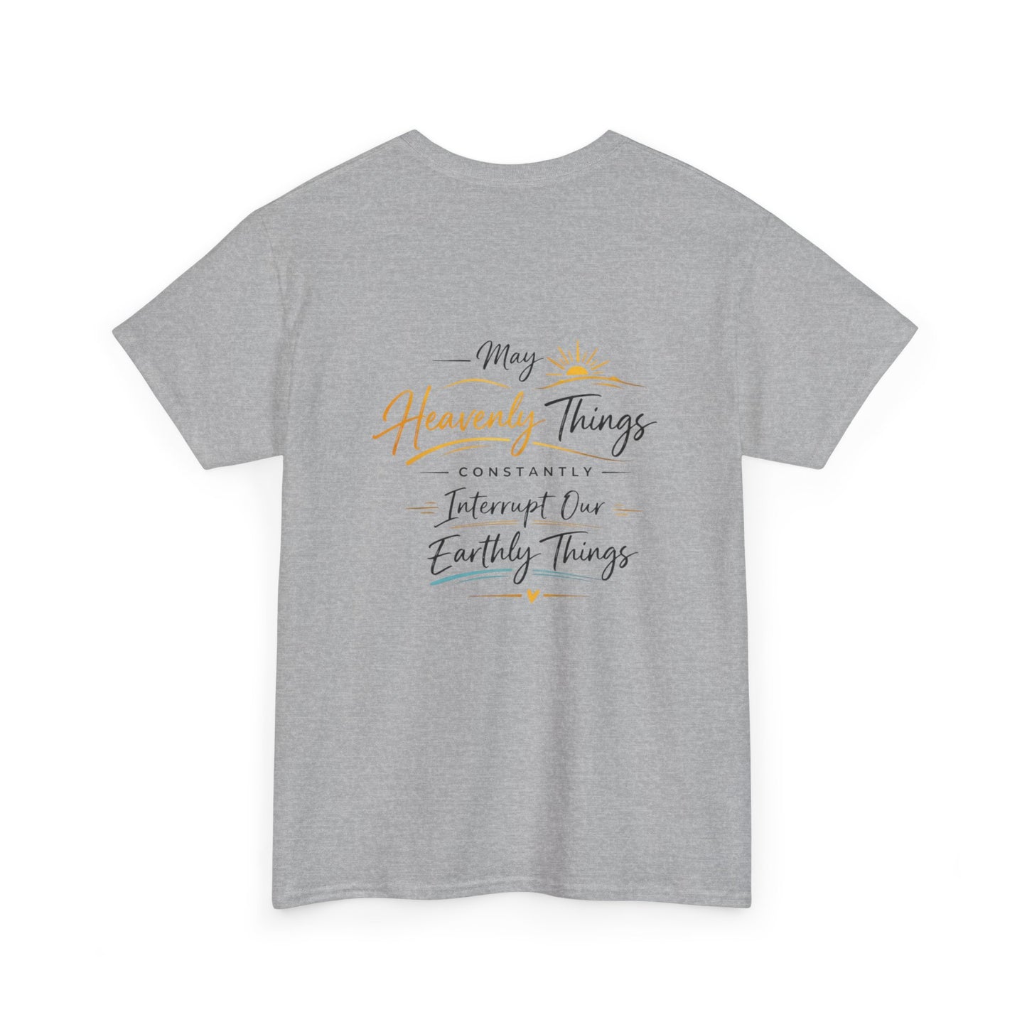 T-Shirt — “May Heavenly Things Constantly Interrupt Our Earthly Things” Inspirational Christian Tee