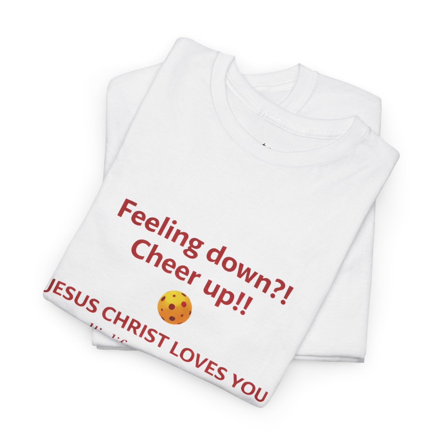 Christian Encouragement T-Shirt — "Feeling down?! Cheer up!! Jesus Christ Loves You" Faith Tee