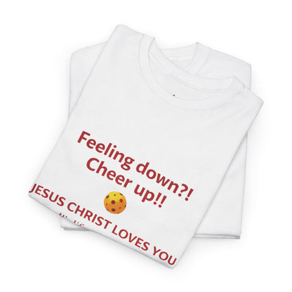 Christian Encouragement T-Shirt — "Feeling down?! Cheer up!! Jesus Christ Loves You" Faith Tee
