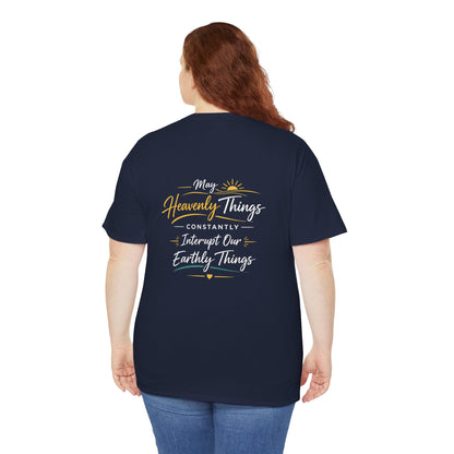T-Shirt — “May Heavenly Things Constantly Interrupt Our Earthly Things” Inspirational Christian Tee