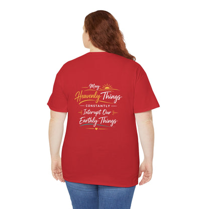 T-Shirt — “May Heavenly Things Constantly Interrupt Our Earthly Things” Inspirational Christian Tee