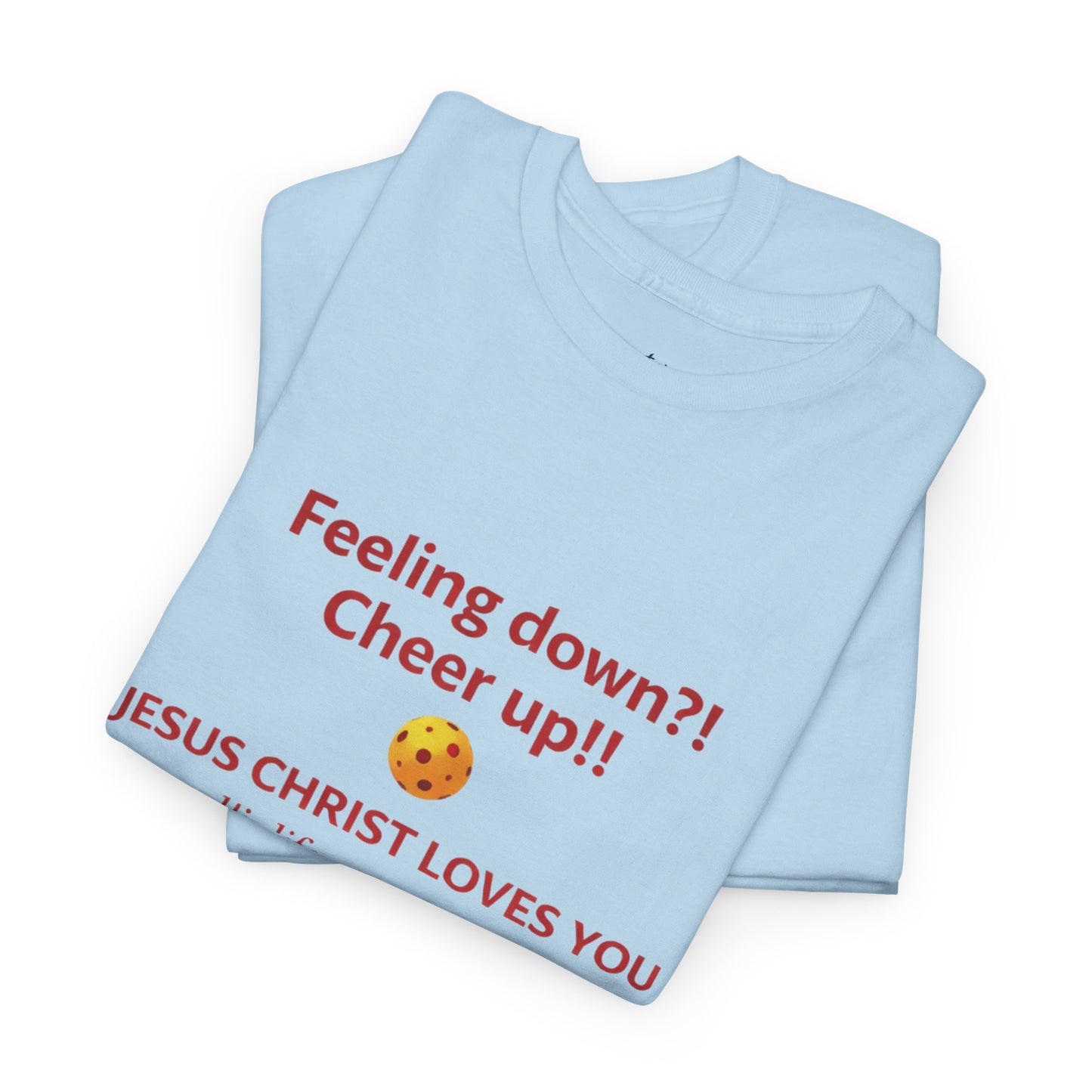 Christian Encouragement T-Shirt — "Feeling down?! Cheer up!! Jesus Christ Loves You" Faith Tee