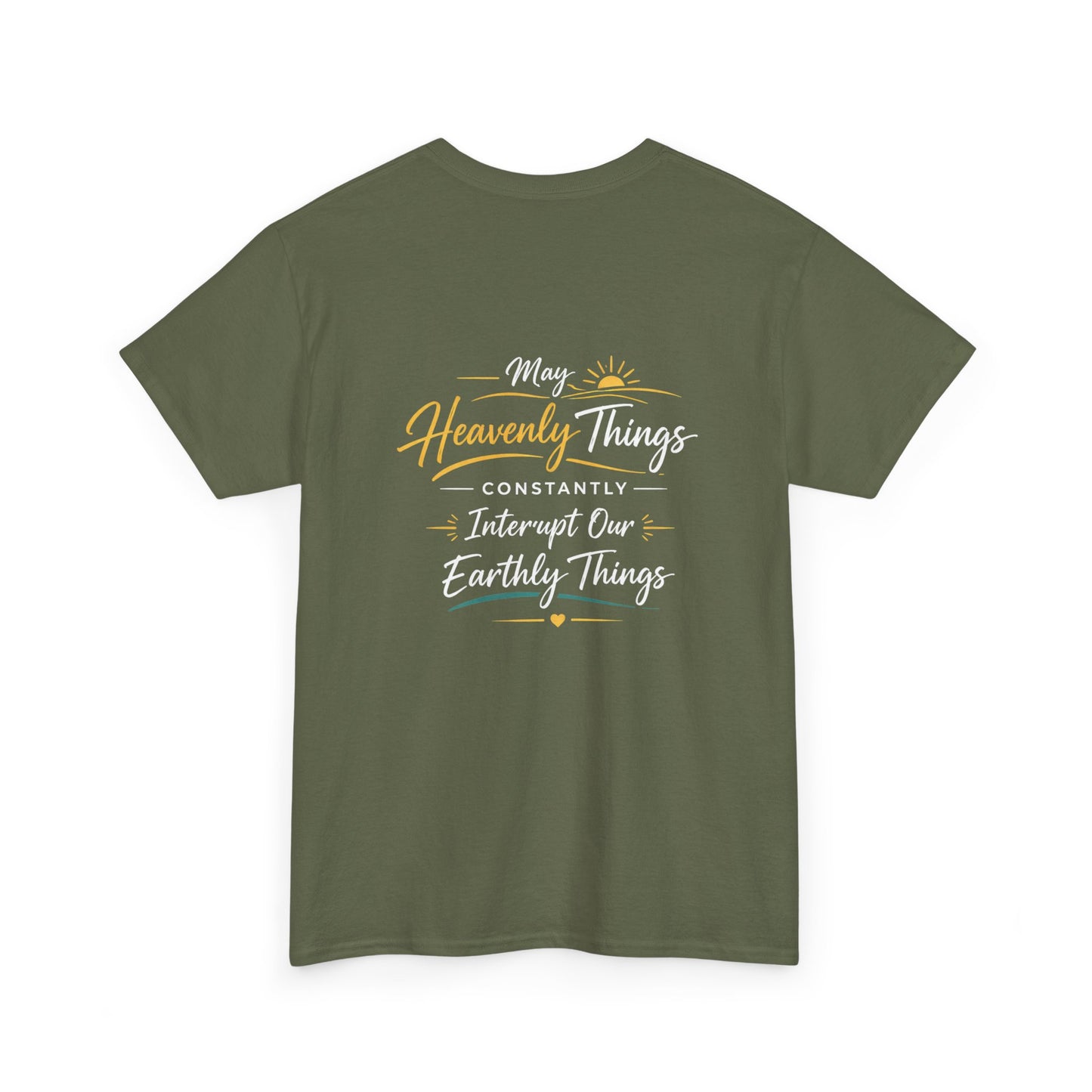 T-Shirt — “May Heavenly Things Constantly Interrupt Our Earthly Things” Inspirational Christian Tee