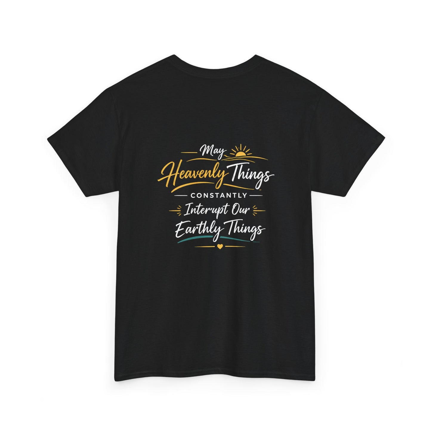 T-Shirt — “May Heavenly Things Constantly Interrupt Our Earthly Things” Inspirational Christian Tee