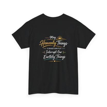 T-Shirt — “May Heavenly Things Constantly Interrupt Our Earthly Things” Inspirational Christian Tee