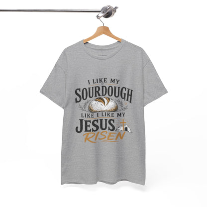 T-Shirt — "I Like My Sourdough Like I Like My Jesus Risen" Christian Easter Bread Tee
