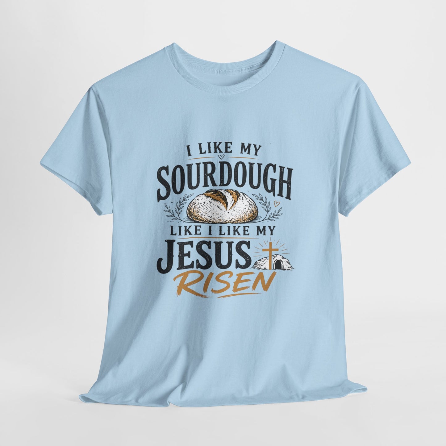T-Shirt — "I Like My Sourdough Like I Like My Jesus Risen" Christian Easter Bread Tee