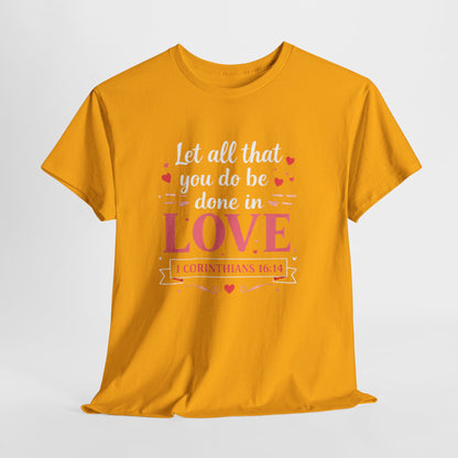 Love Scripture T-Shirt — "Let All That You Do Be Done in Love" (1 Corinthians 16:14)