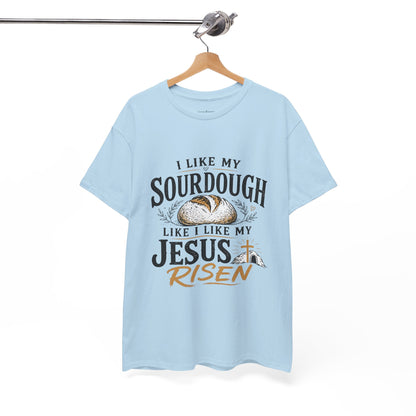 T-Shirt — "I Like My Sourdough Like I Like My Jesus Risen" Christian Easter Bread Tee