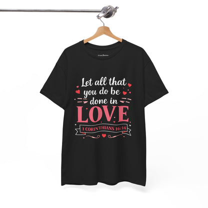 Love Scripture T-Shirt — "Let All That You Do Be Done in Love" (1 Corinthians 16:14)