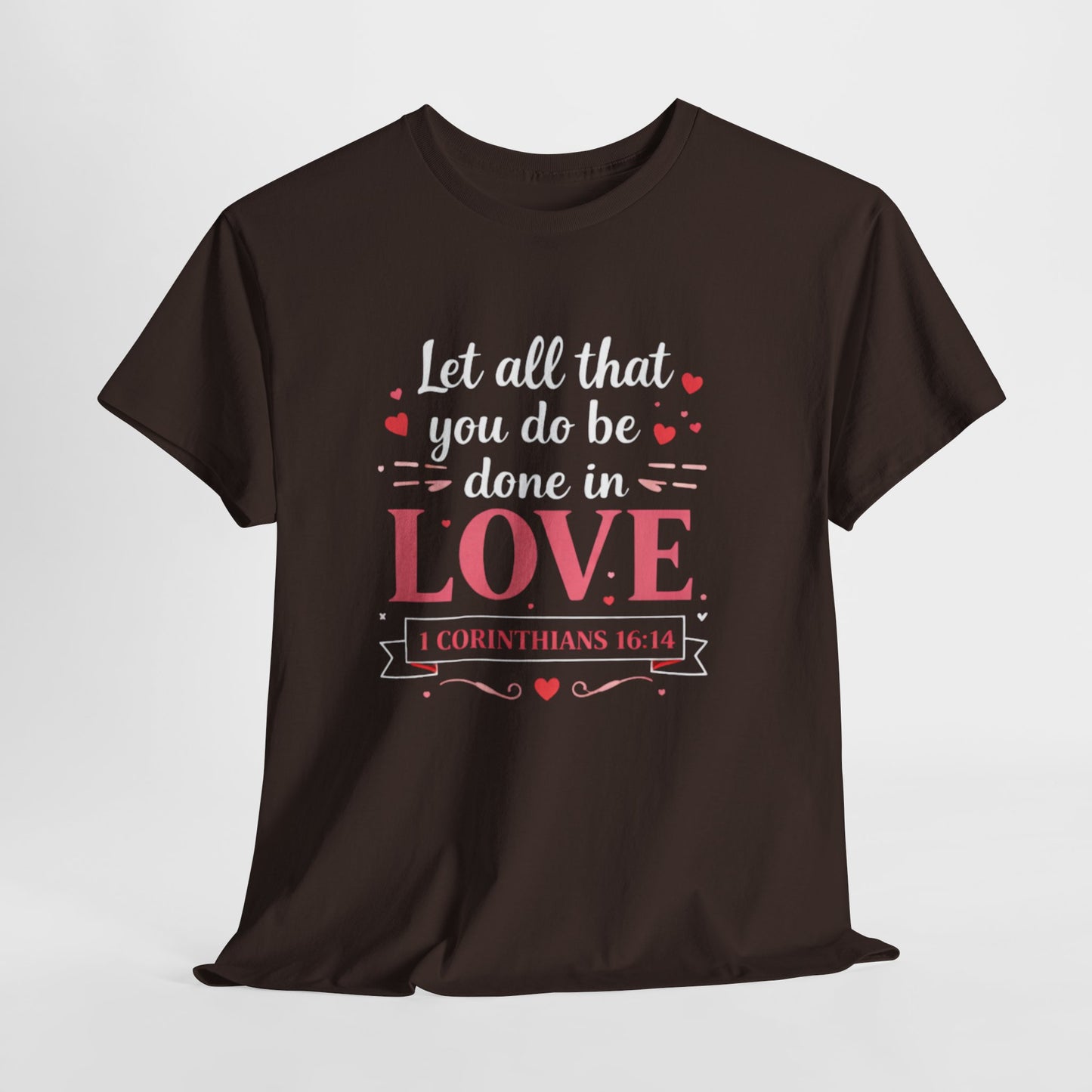 Love Scripture T-Shirt — "Let All That You Do Be Done in Love" (1 Corinthians 16:14)