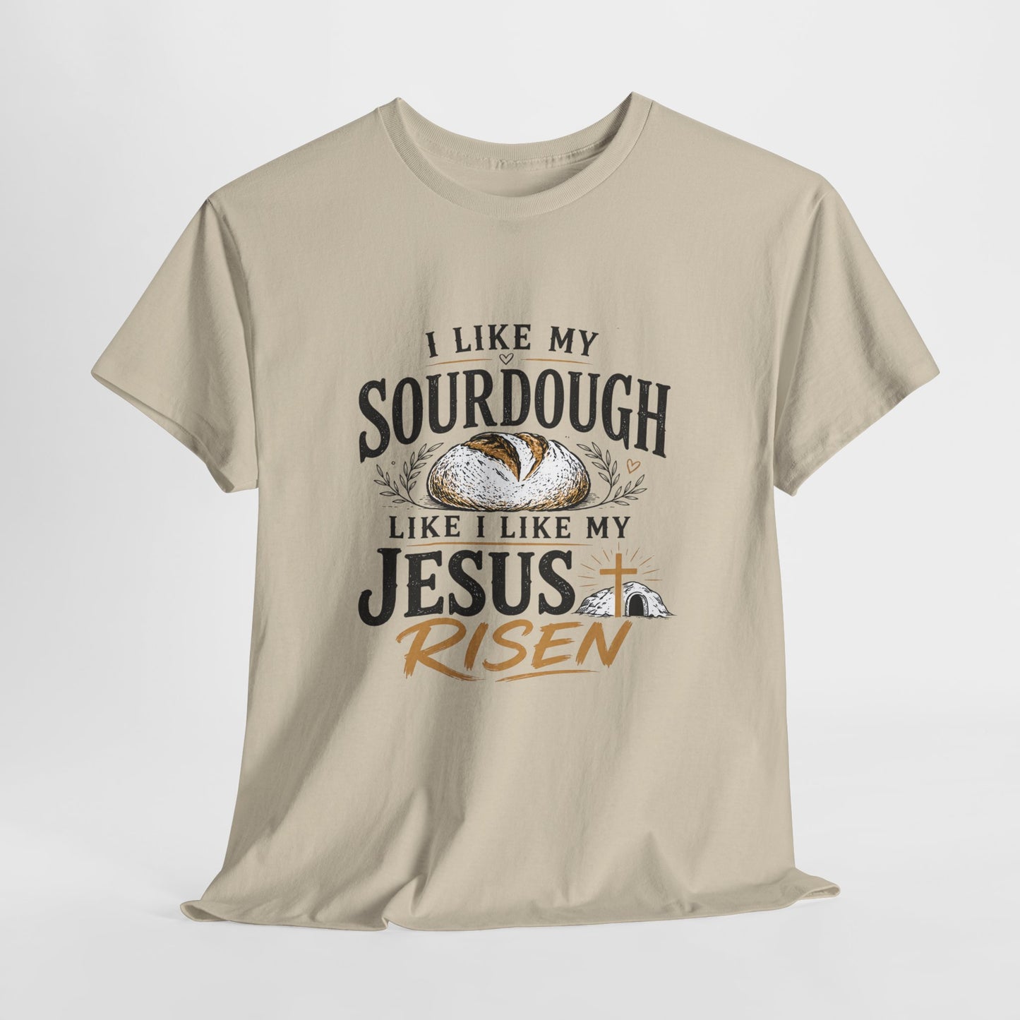 T-Shirt — "I Like My Sourdough Like I Like My Jesus Risen" Christian Easter Bread Tee