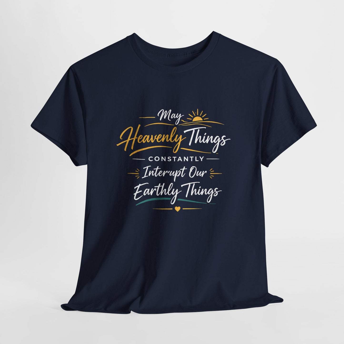 T‑Shirt — "May Heavenly Things Constantly Interrupt Our Earthly Things" Inspirational Christian Tee