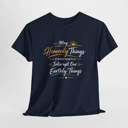 T‑Shirt — "May Heavenly Things Constantly Interrupt Our Earthly Things" Inspirational Christian Tee