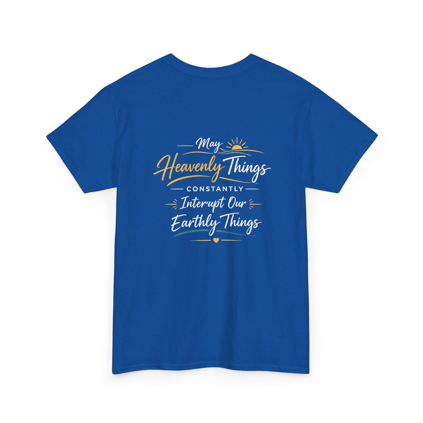 T-Shirt — “May Heavenly Things Constantly Interrupt Our Earthly Things” Inspirational Christian Tee