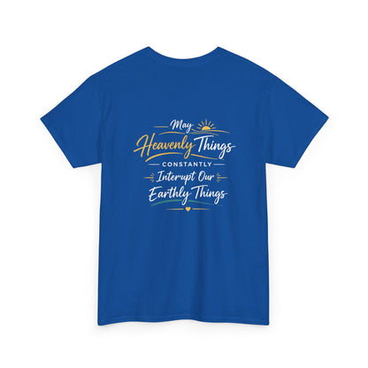 T-Shirt — “May Heavenly Things Constantly Interrupt Our Earthly Things” Inspirational Christian Tee
