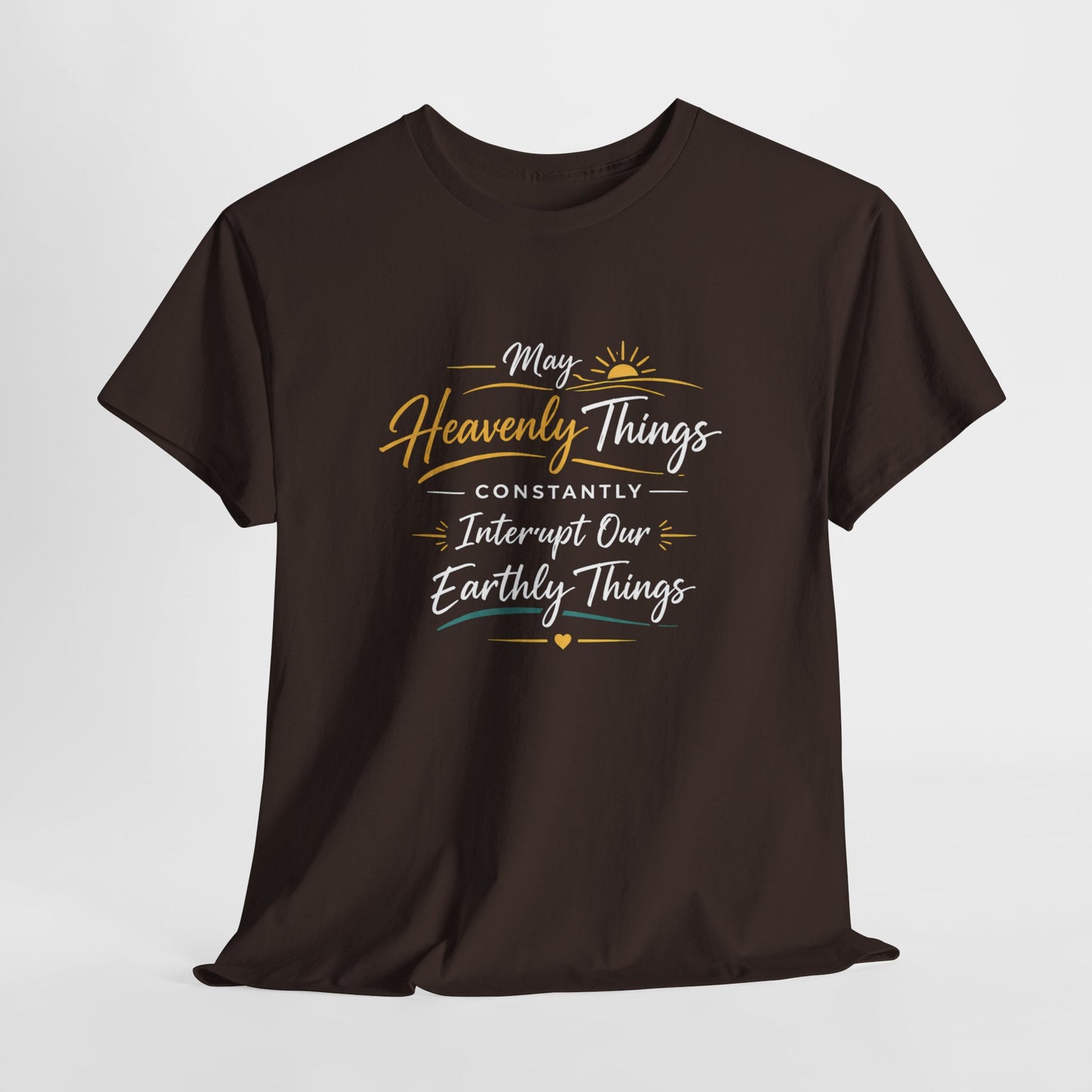 T‑Shirt — "May Heavenly Things Constantly Interrupt Our Earthly Things" Inspirational Christian Tee