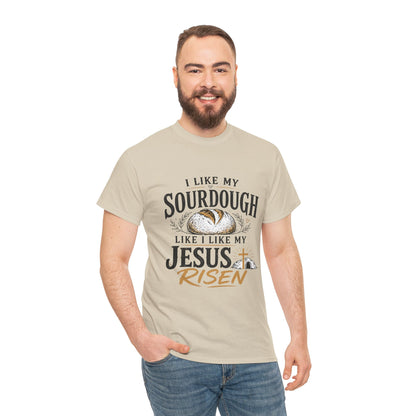 T-Shirt — "I Like My Sourdough Like I Like My Jesus Risen" Christian Easter Bread Tee