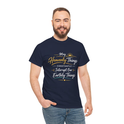 T‑Shirt — "May Heavenly Things Constantly Interrupt Our Earthly Things" Inspirational Christian Tee