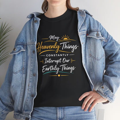 T‑Shirt — "May Heavenly Things Constantly Interrupt Our Earthly Things" Inspirational Christian Tee
