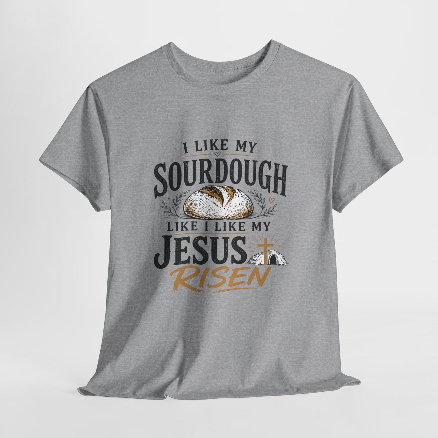 T-Shirt — "I Like My Sourdough Like I Like My Jesus Risen" Christian Easter Bread Tee
