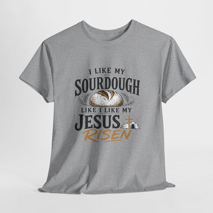 T-Shirt — "I Like My Sourdough Like I Like My Jesus Risen" Christian Easter Bread Tee