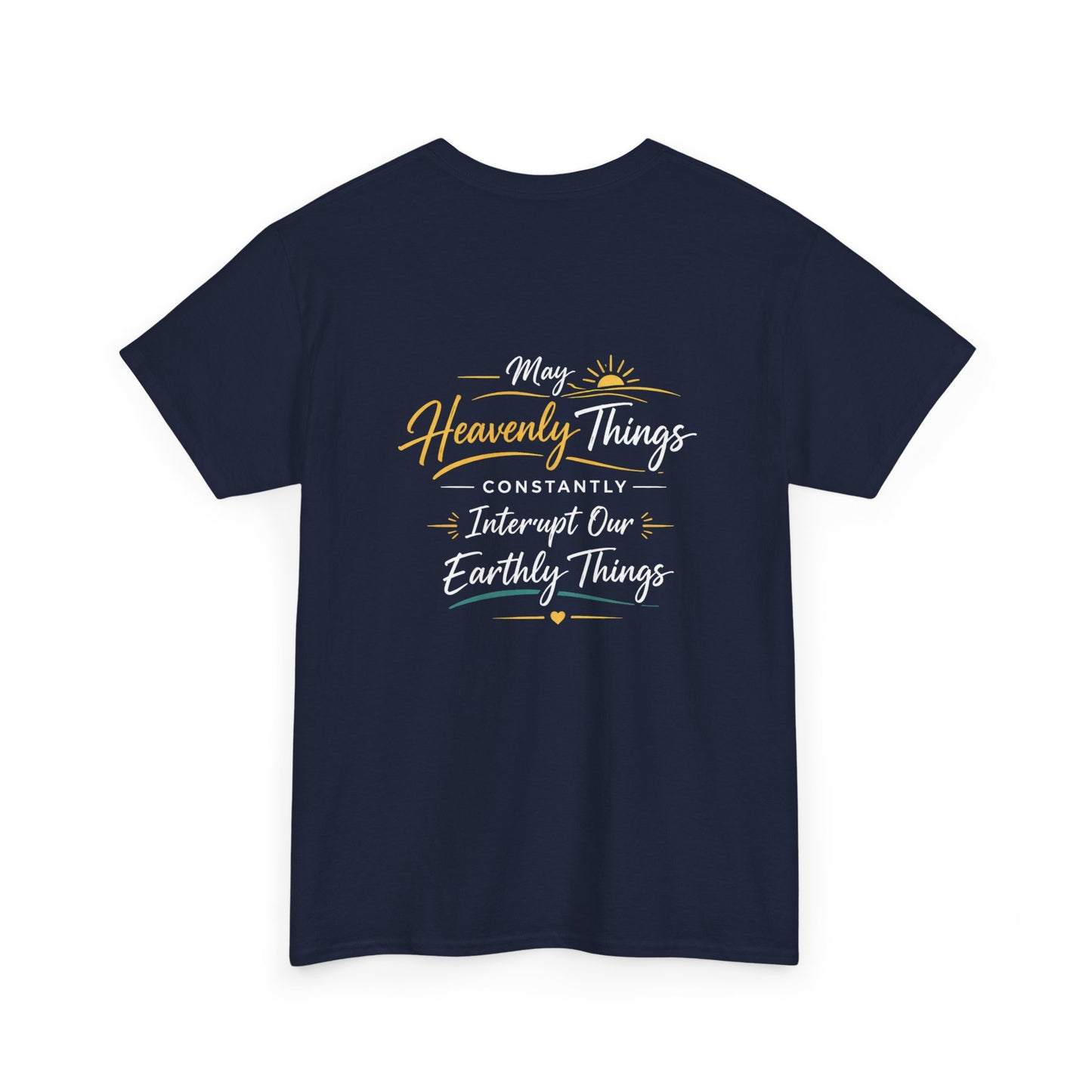T-Shirt — “May Heavenly Things Constantly Interrupt Our Earthly Things” Inspirational Christian Tee