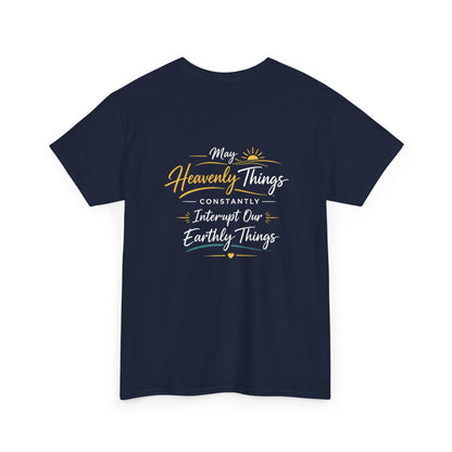 T-Shirt — “May Heavenly Things Constantly Interrupt Our Earthly Things” Inspirational Christian Tee