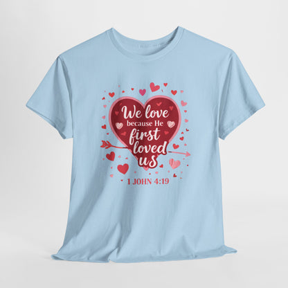 Christian Valentine T-Shirt — “We Love Because He First Loved Us” (1 John 4:19)