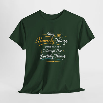 T‑Shirt — "May Heavenly Things Constantly Interrupt Our Earthly Things" Inspirational Christian Tee