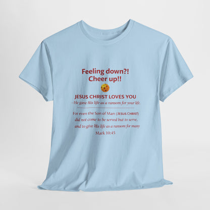 Christian Encouragement T-Shirt — "Feeling down?! Cheer up!! Jesus Christ Loves You" Faith Tee