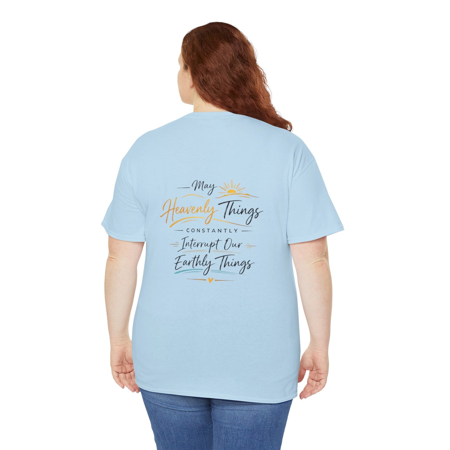 T-Shirt — “May Heavenly Things Constantly Interrupt Our Earthly Things” Inspirational Christian Tee