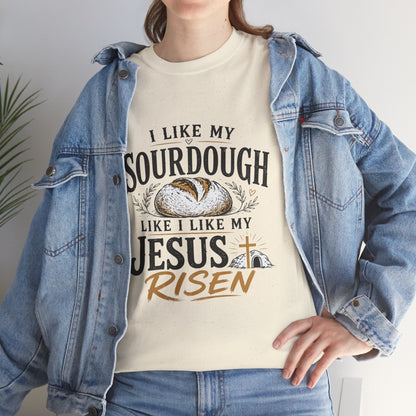 T-Shirt — "I Like My Sourdough Like I Like My Jesus Risen" Christian Easter Bread Tee