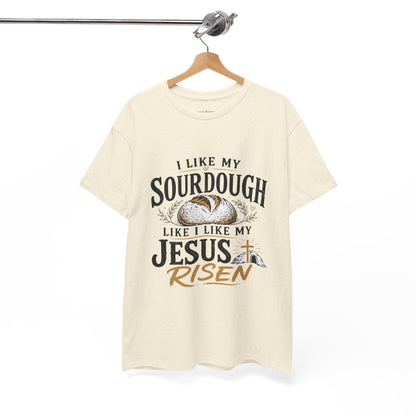 T-Shirt — "I Like My Sourdough Like I Like My Jesus Risen" Christian Easter Bread Tee